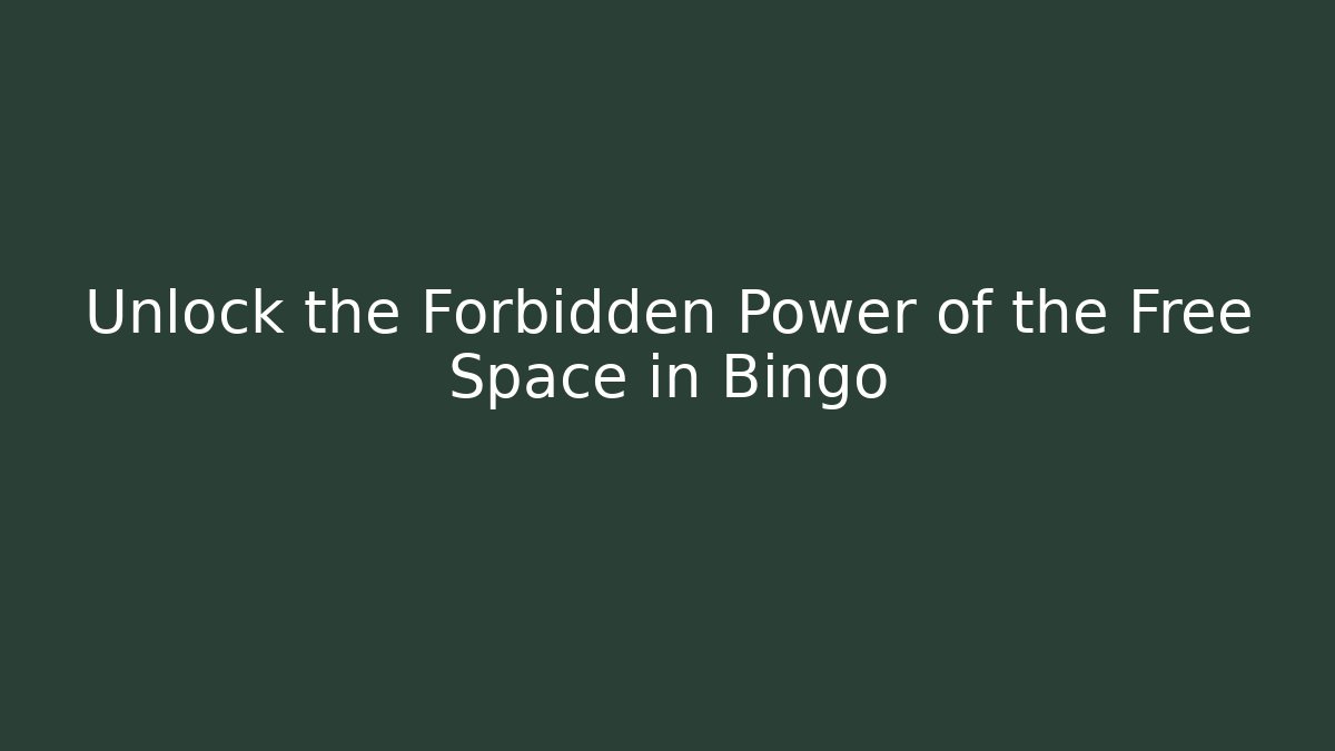 Unlock the Forbidden Power of the Free Space in Bingo