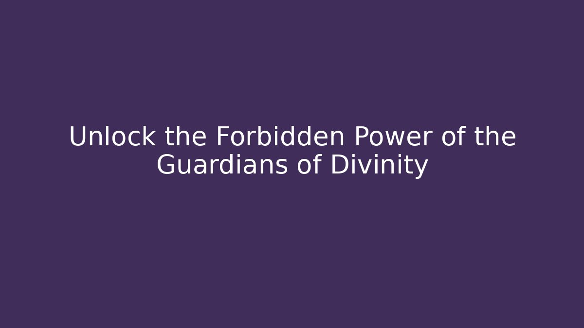 Unlock the Forbidden Power of the Guardians of Divinity