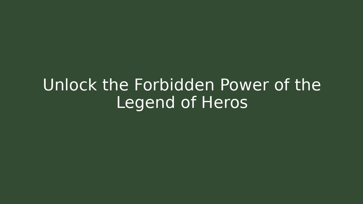 Unlock the Forbidden Power of the Legend of Heros