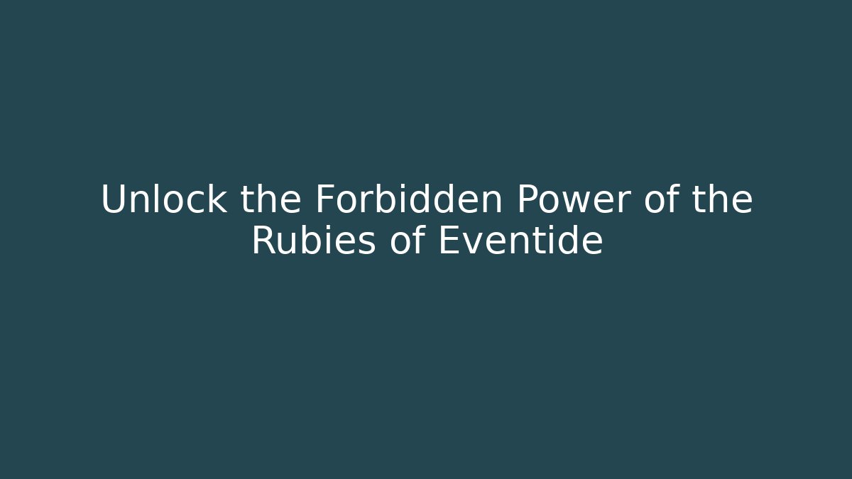Unlock the Forbidden Power of the Rubies of Eventide
