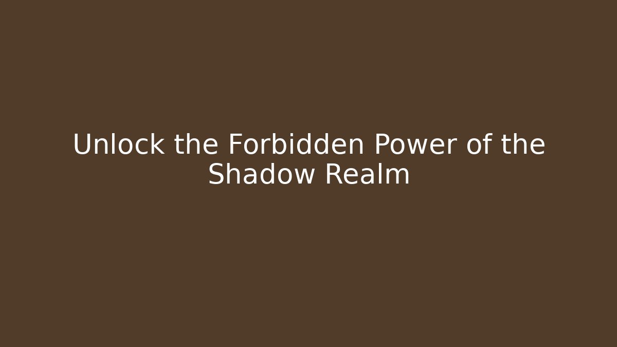 Unlock the Forbidden Power of the Shadow Realm
