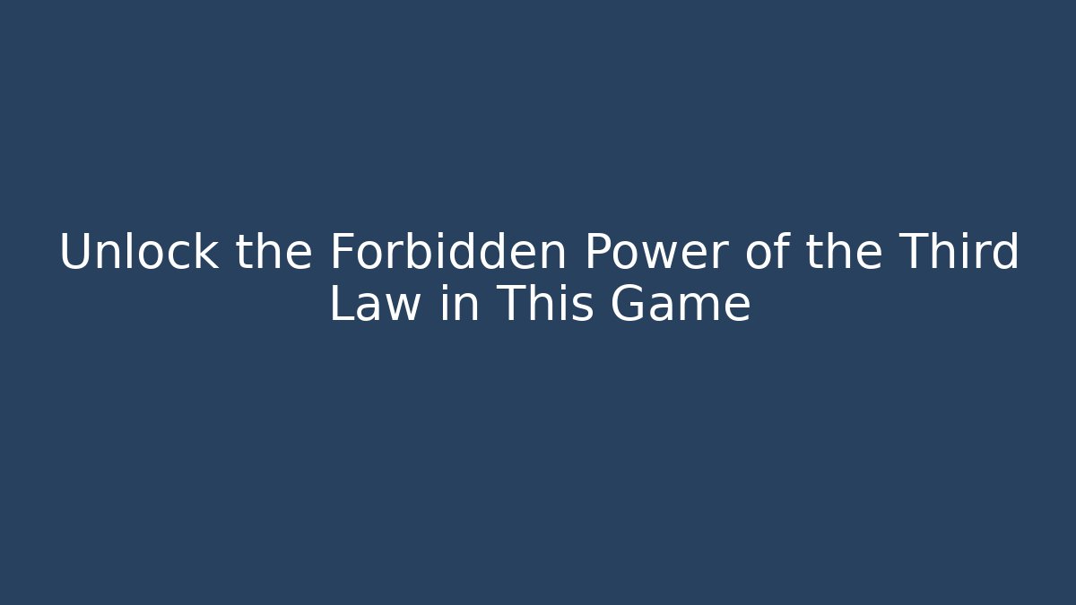 Unlock the Forbidden Power of the Third Law in This Game
