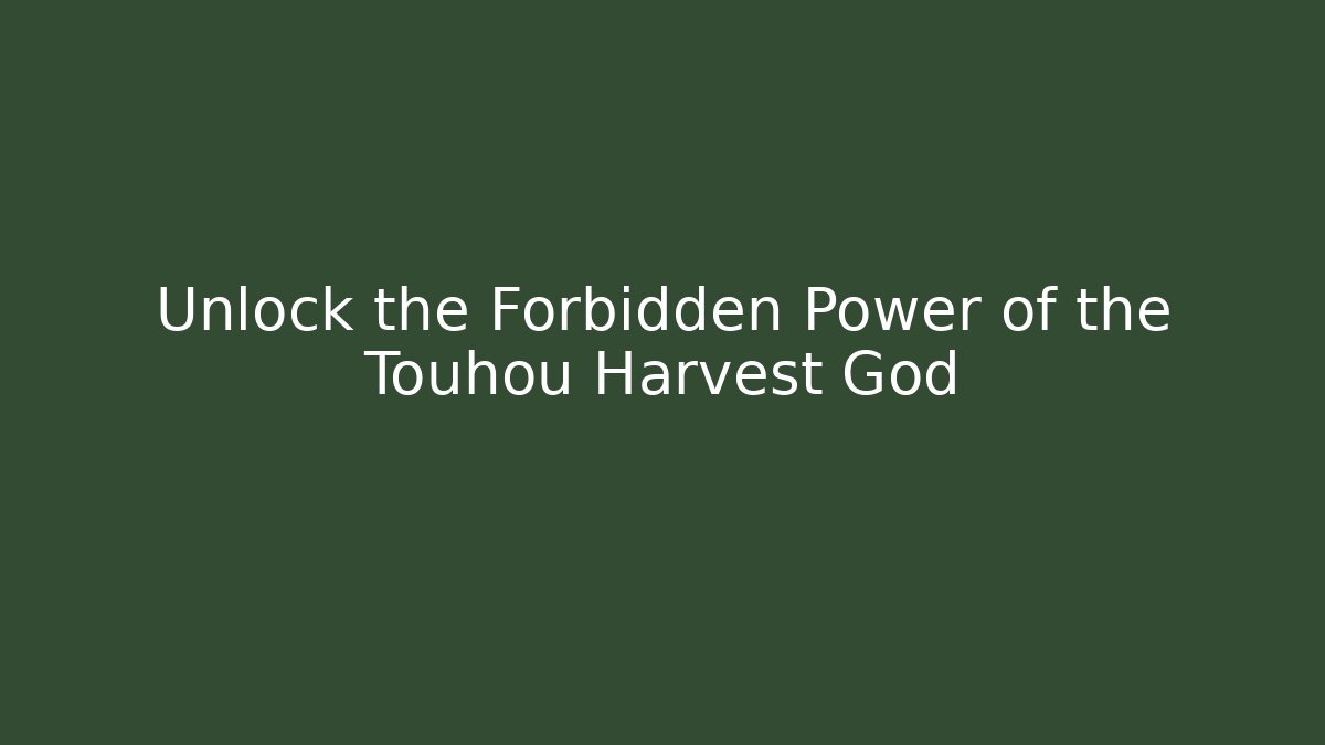 Unlock the Forbidden Power of the Touhou Harvest God