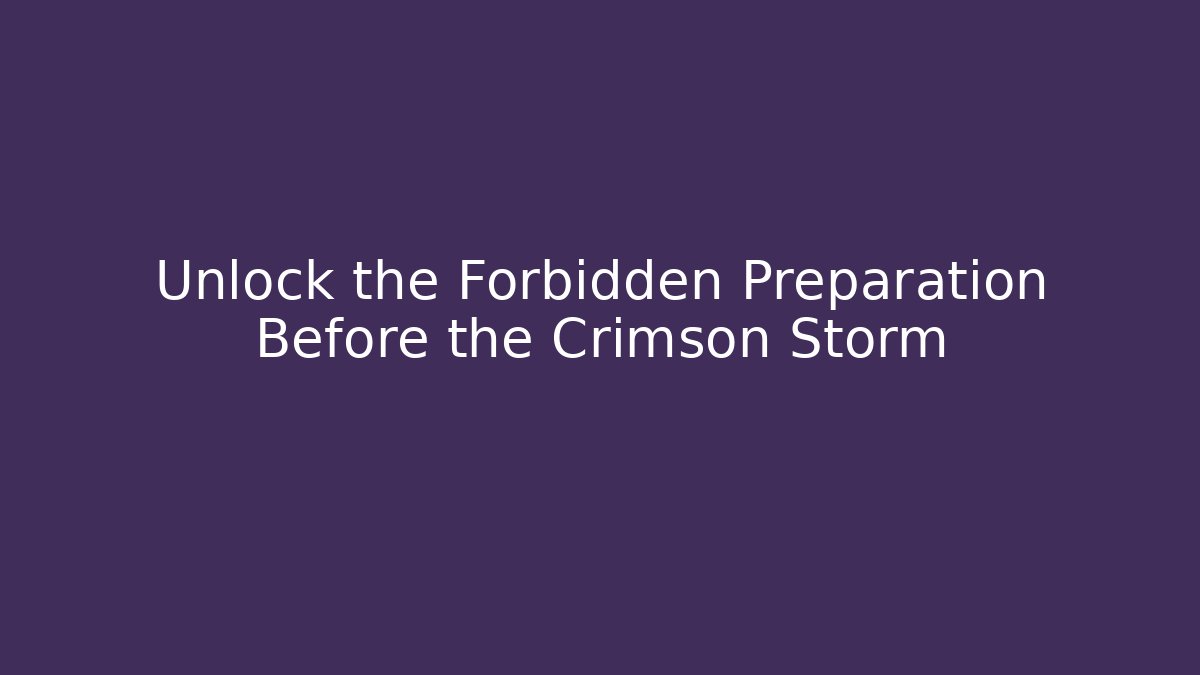 Unlock the Forbidden Preparation Before the Crimson Storm