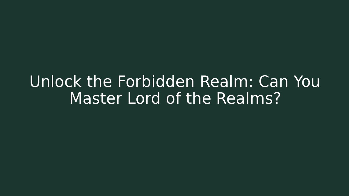 Unlock the Forbidden Realm: Can You Master Lord of the Realms?