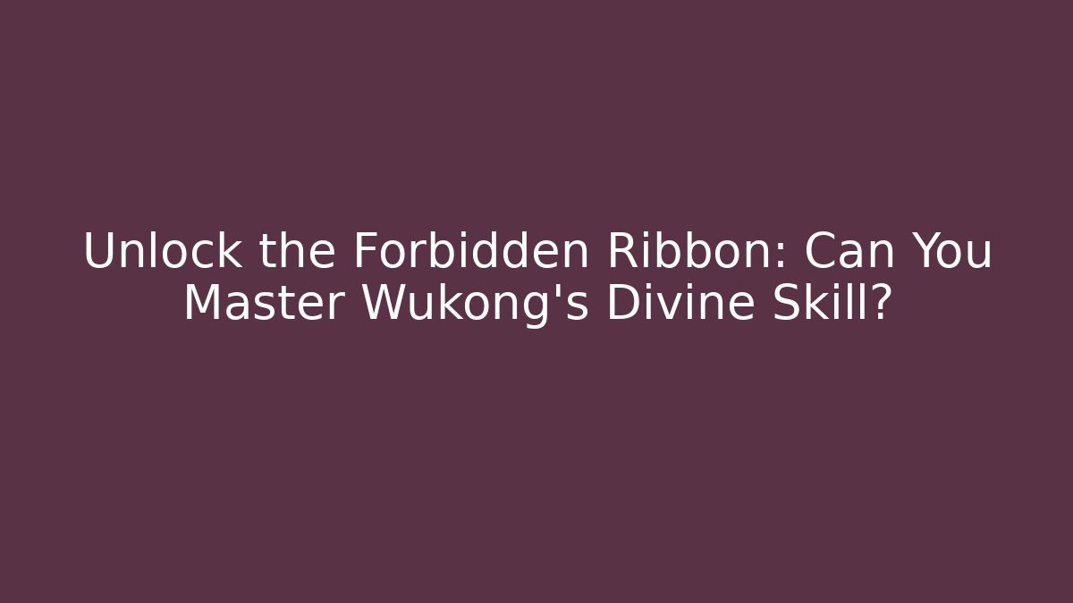 Unlock the Forbidden Ribbon: Can You Master Wukong's Divine Skill?