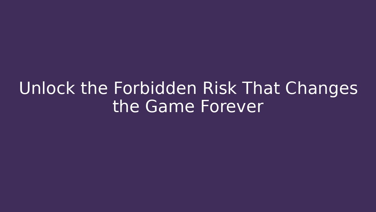 Unlock the Forbidden Risk That Changes the Game Forever