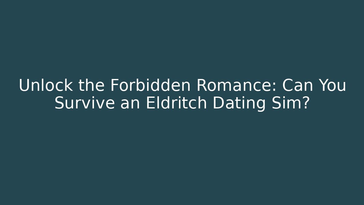 Unlock the Forbidden Romance: Can You Survive an Eldritch Dating Sim?