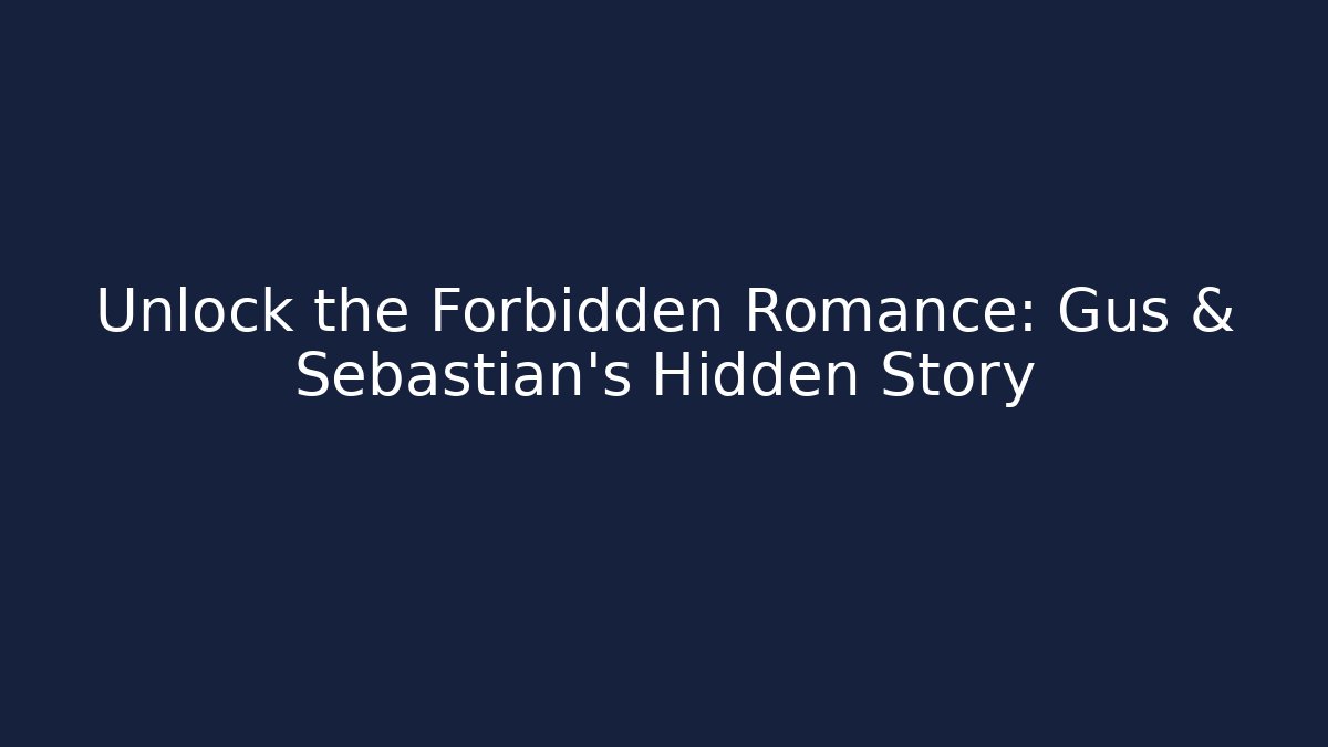 Unlock the Forbidden Romance: Gus & Sebastian's Hidden Story
