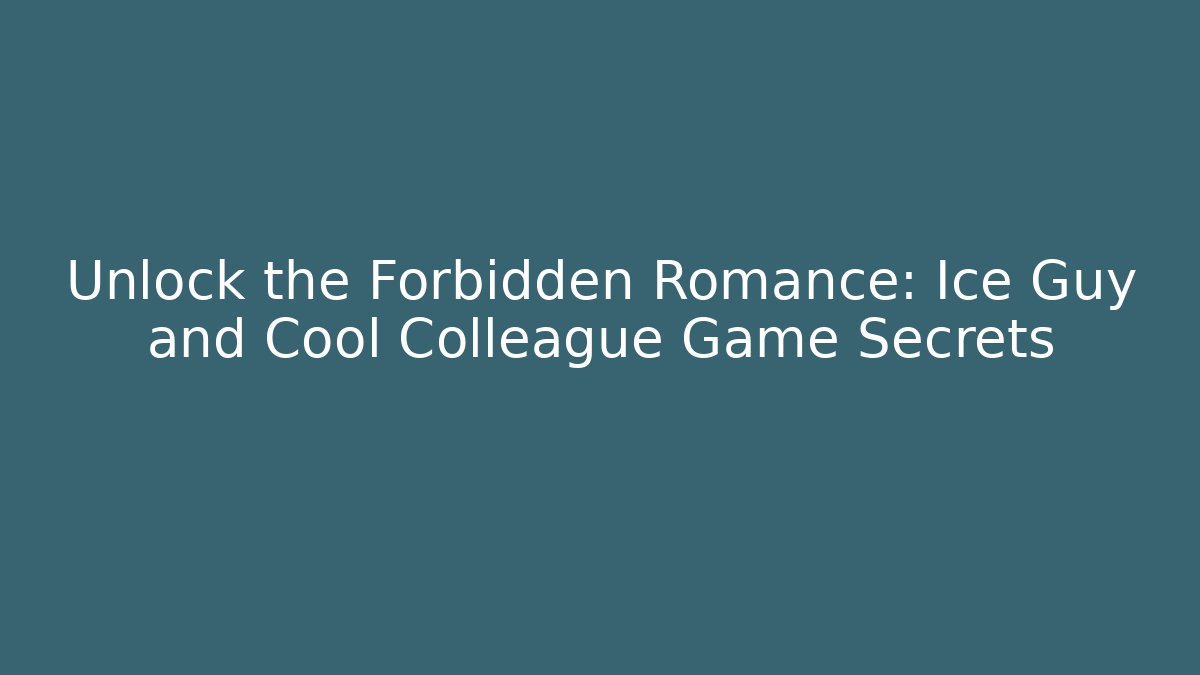 Unlock the Forbidden Romance: Ice Guy and Cool Colleague Game Secrets