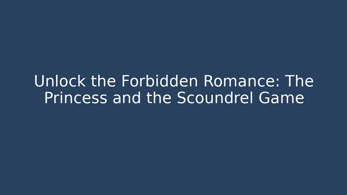 Unlock the Forbidden Romance: The Princess and the Scoundrel Game