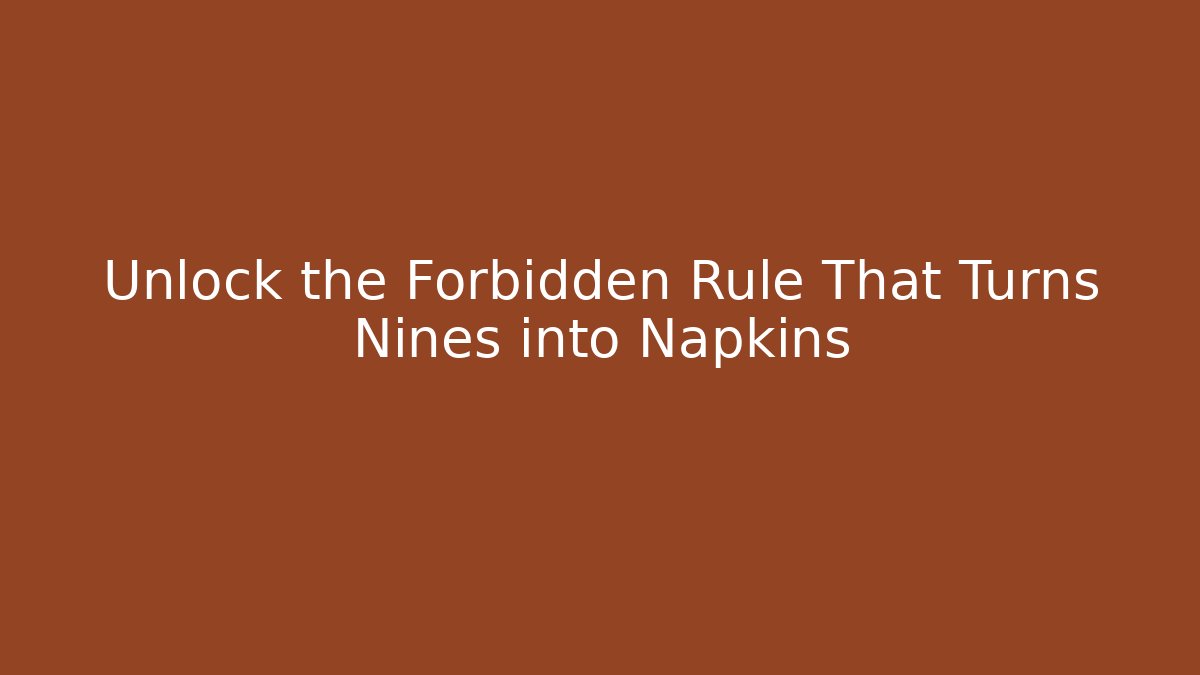 Unlock the Forbidden Rule That Turns Nines into Napkins