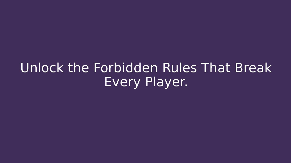 Unlock the Forbidden Rules That Break Every Player.