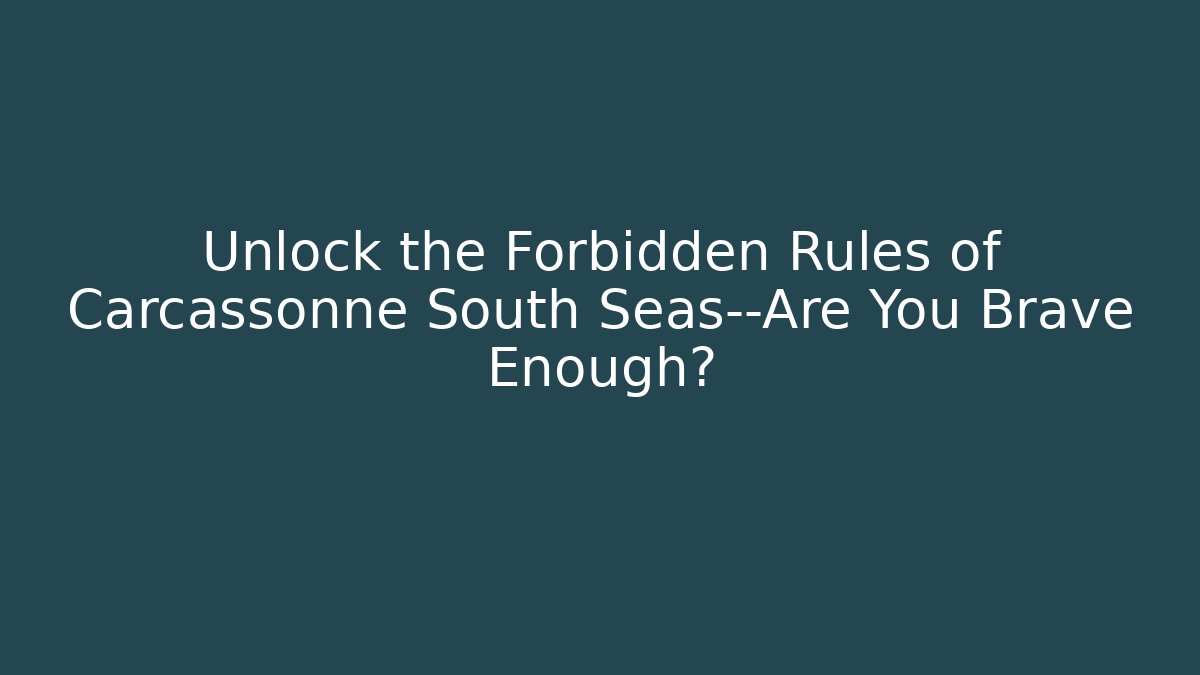 Unlock the Forbidden Rules of Carcassonne South Seas—Are You Brave Enough?