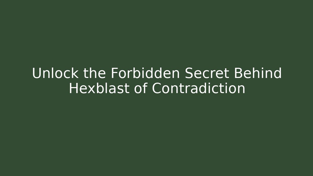 Unlock the Forbidden Secret Behind Hexblast of Contradiction
