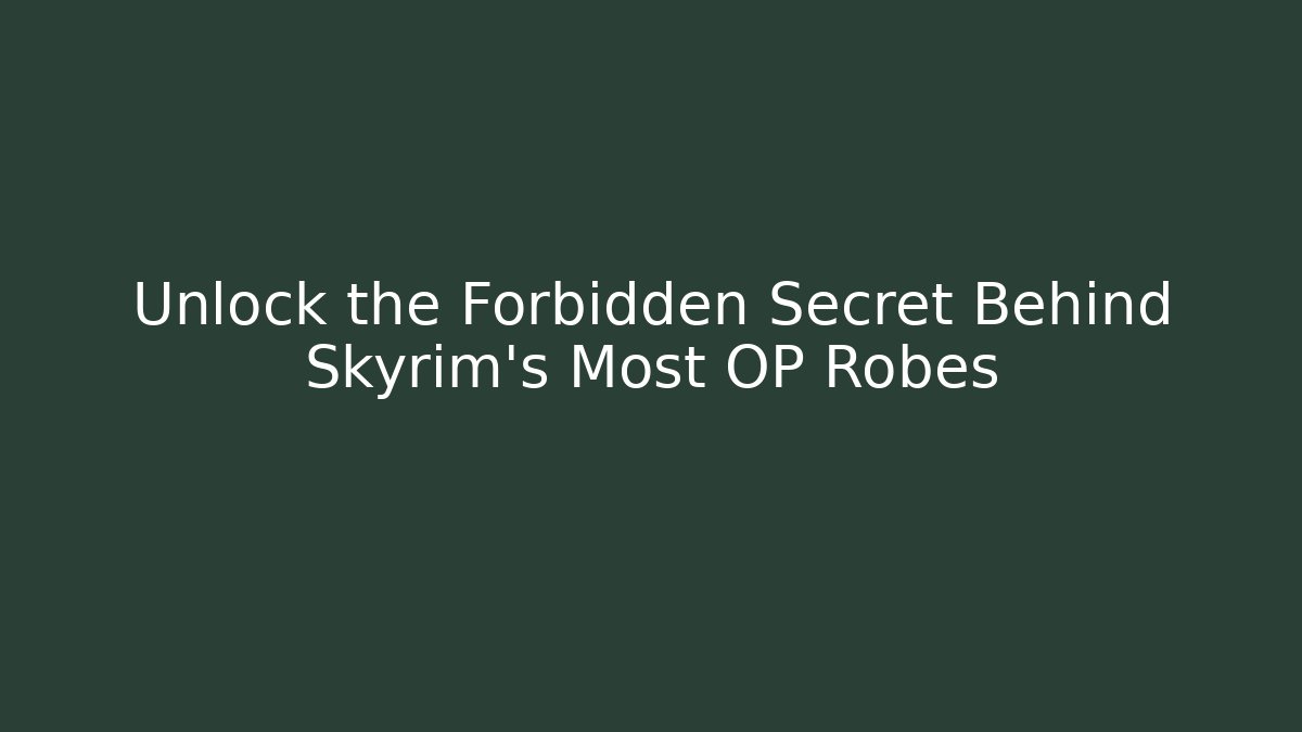 Unlock the Forbidden Secret Behind Skyrim's Most OP Robes