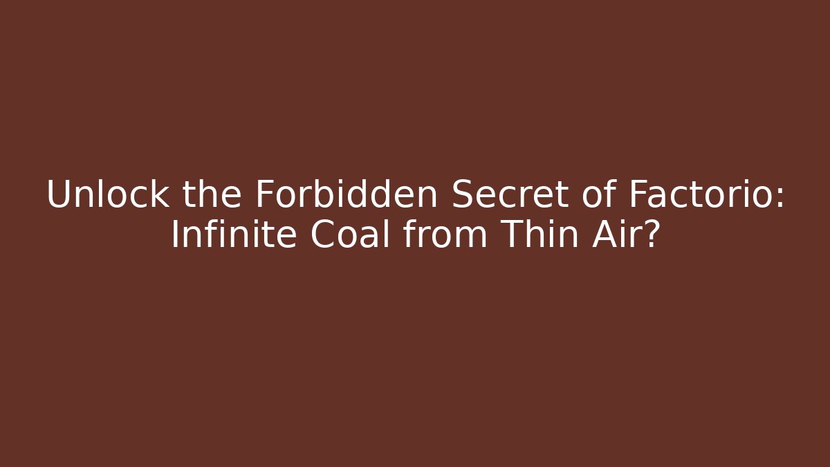 Unlock the Forbidden Secret of Factorio: Infinite Coal from Thin Air?