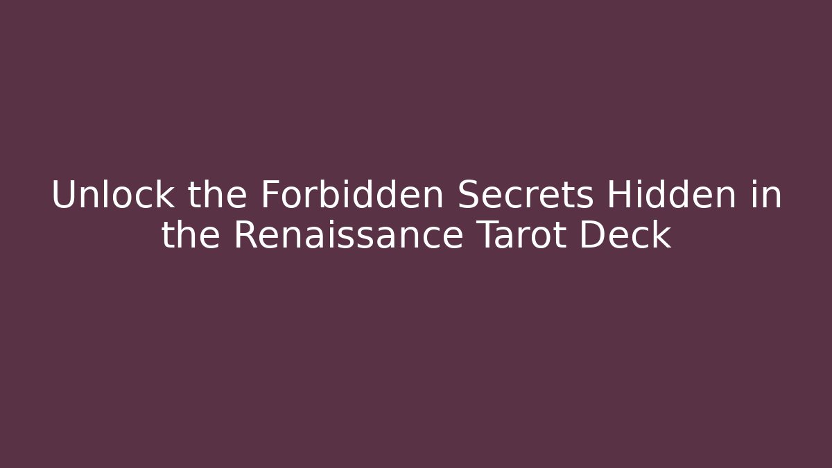 Unlock the Forbidden Secrets Hidden in the Renaissance Tarot Deck