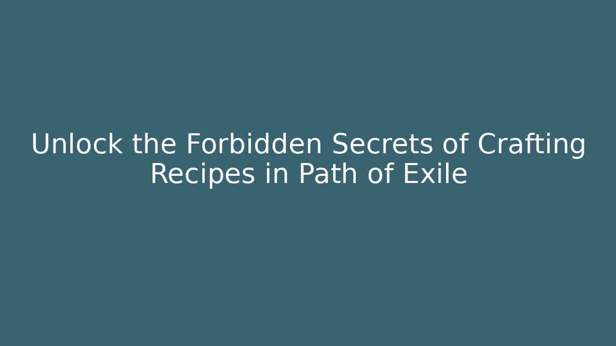 Unlock the Forbidden Secrets of Crafting Recipes in Path of Exile