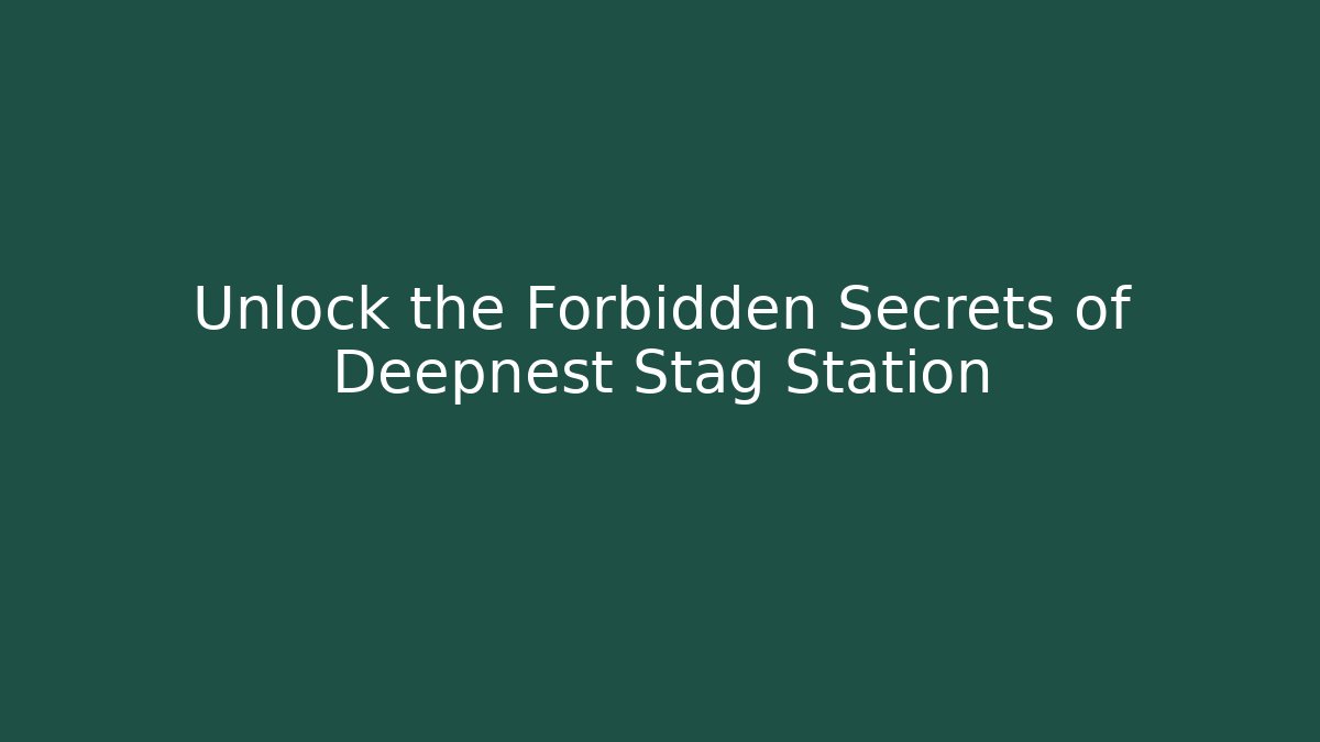 Unlock the Forbidden Secrets of Deepnest Stag Station