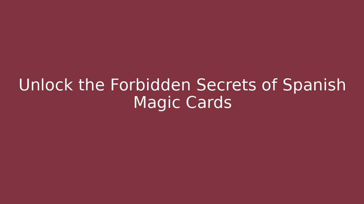 Unlock the Forbidden Secrets of Spanish Magic Cards