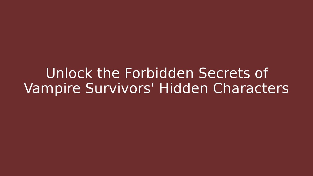 Unlock the Forbidden Secrets of Vampire Survivors' Hidden Characters