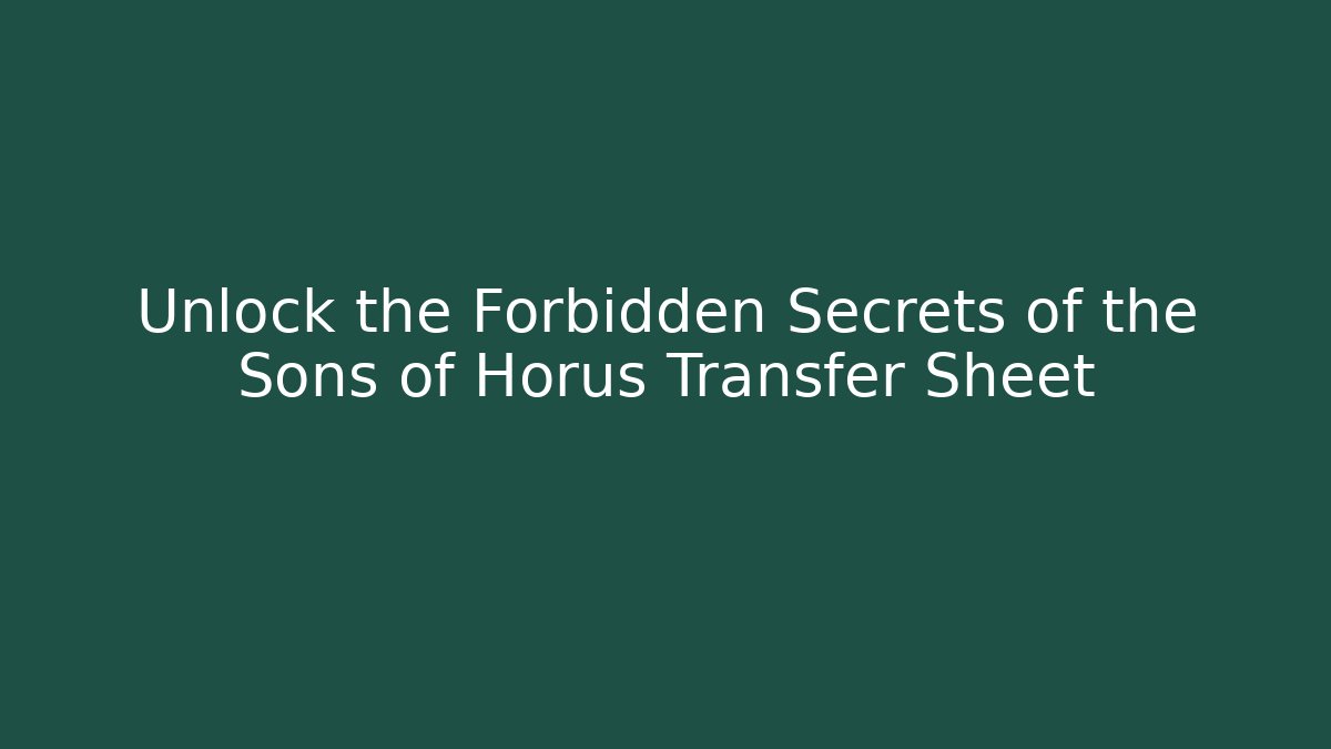 Unlock the Forbidden Secrets of the Sons of Horus Transfer Sheet