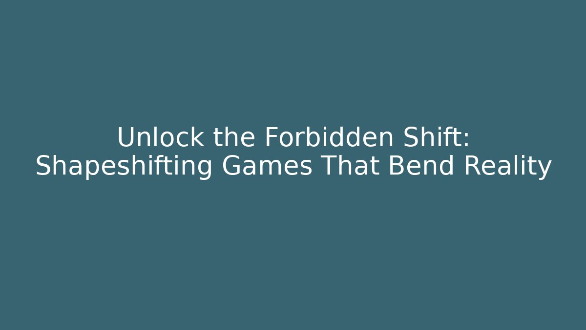Unlock the Forbidden Shift: Shapeshifting Games That Bend Reality - Create More Assets