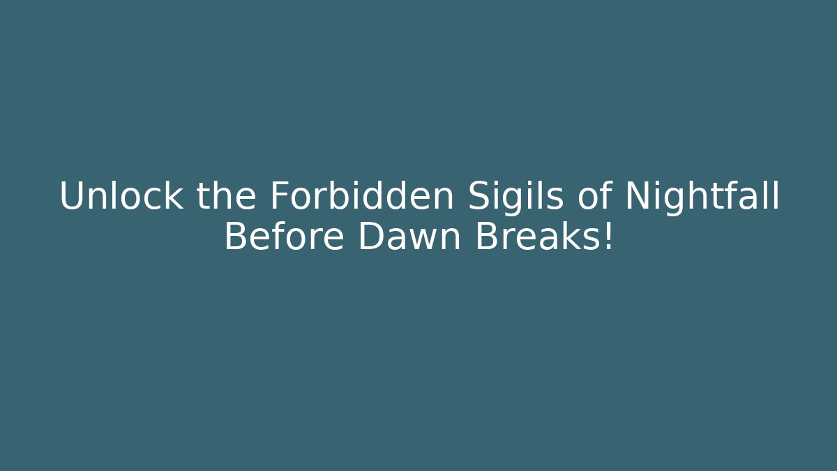 Unlock the Forbidden Sigils of Nightfall Before Dawn Breaks!