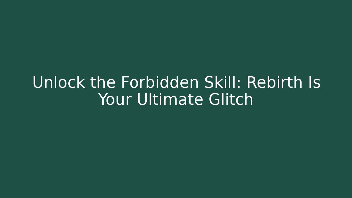 Unlock the Forbidden Skill: Rebirth Is Your Ultimate Glitch - Create More Assets