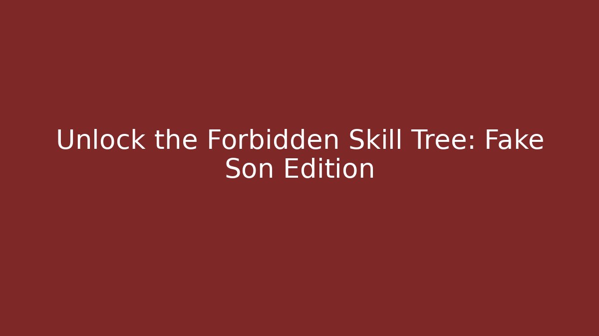 Unlock the Forbidden Skill Tree: Fake Son Edition - Create More Assets