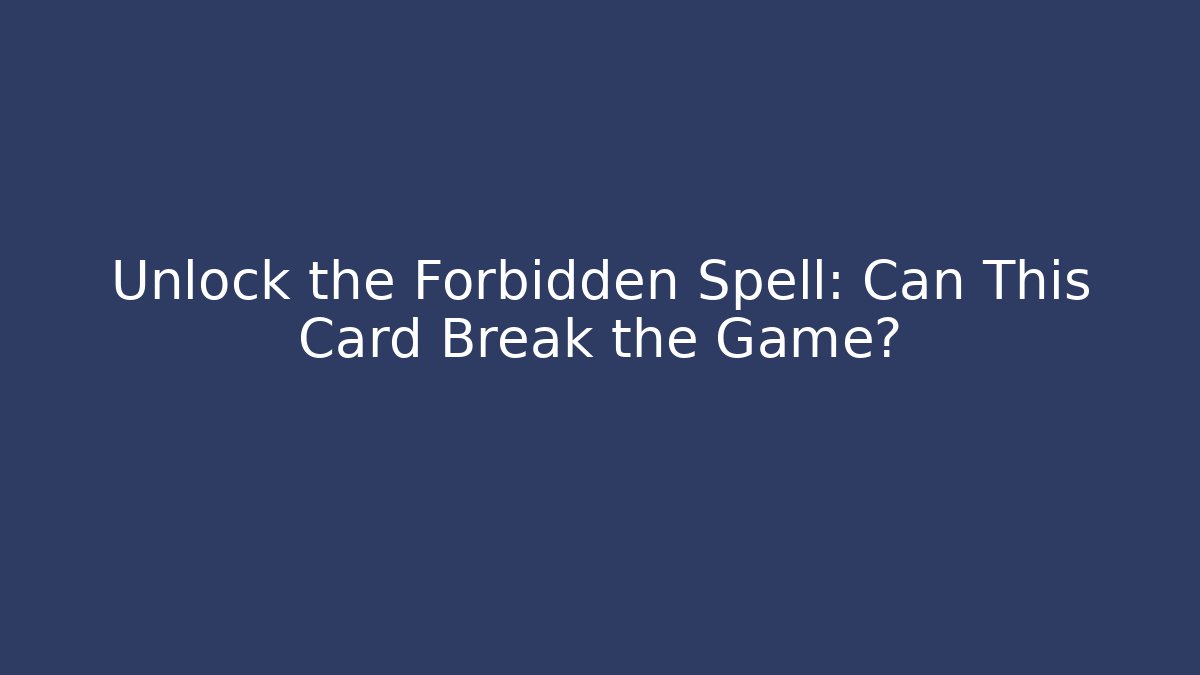 Unlock the Forbidden Spell: Can This Card Break the Game?
