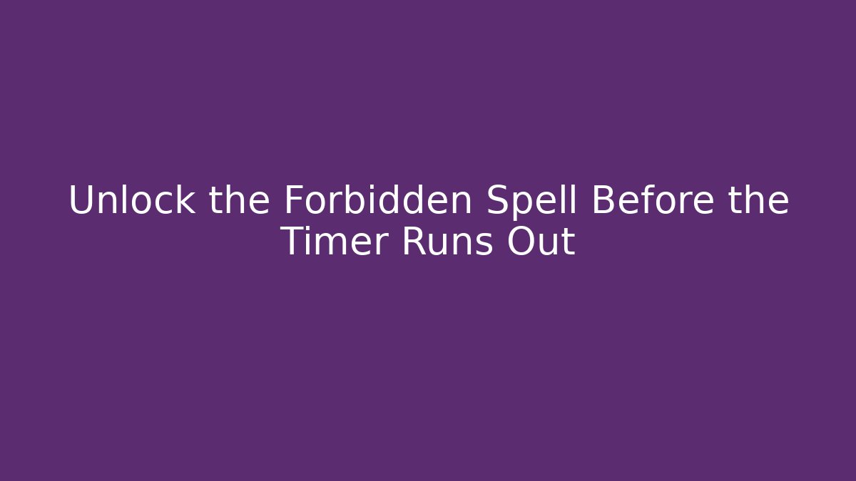 Unlock the Forbidden Spell Before the Timer Runs Out - Create More Assets