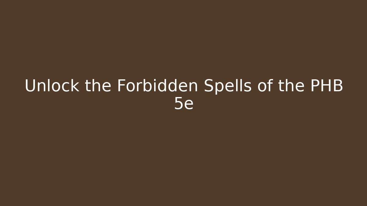 Unlock the Forbidden Spells of the PHB 5e