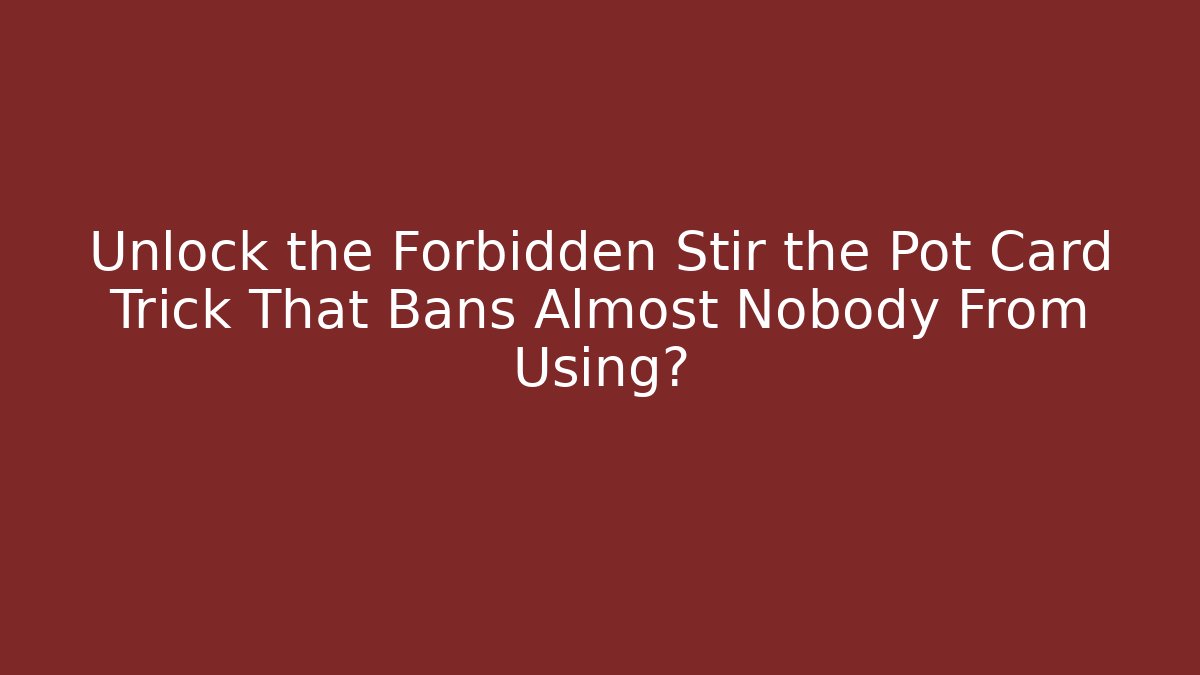 Unlock the Forbidden Stir the Pot Card Trick That Bans Almost Nobody From Using?