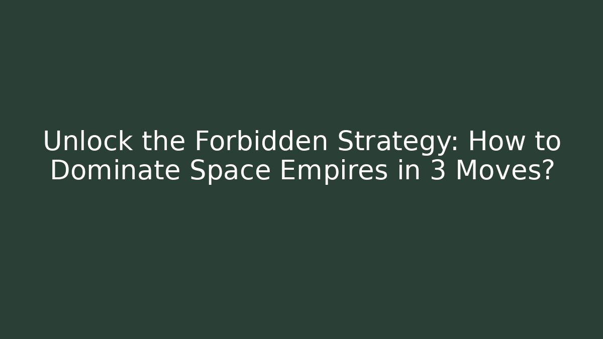 Unlock the Forbidden Strategy: How to Dominate Space Empires in 3 Moves?