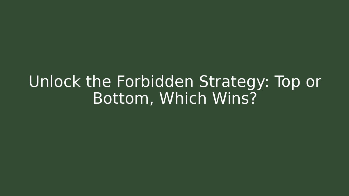 Unlock the Forbidden Strategy: Top or Bottom, Which Wins?