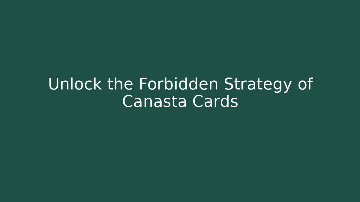 Unlock the Forbidden Strategy of Canasta Cards