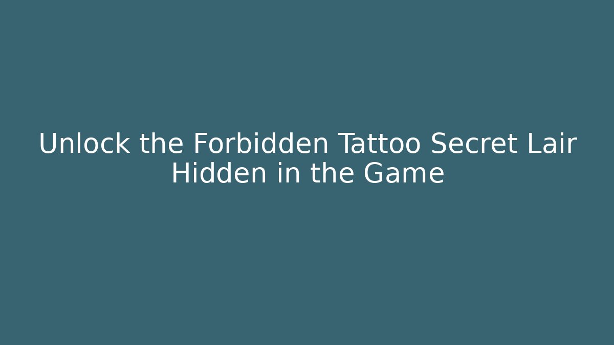 Unlock the Forbidden Tattoo Secret Lair Hidden in the Game