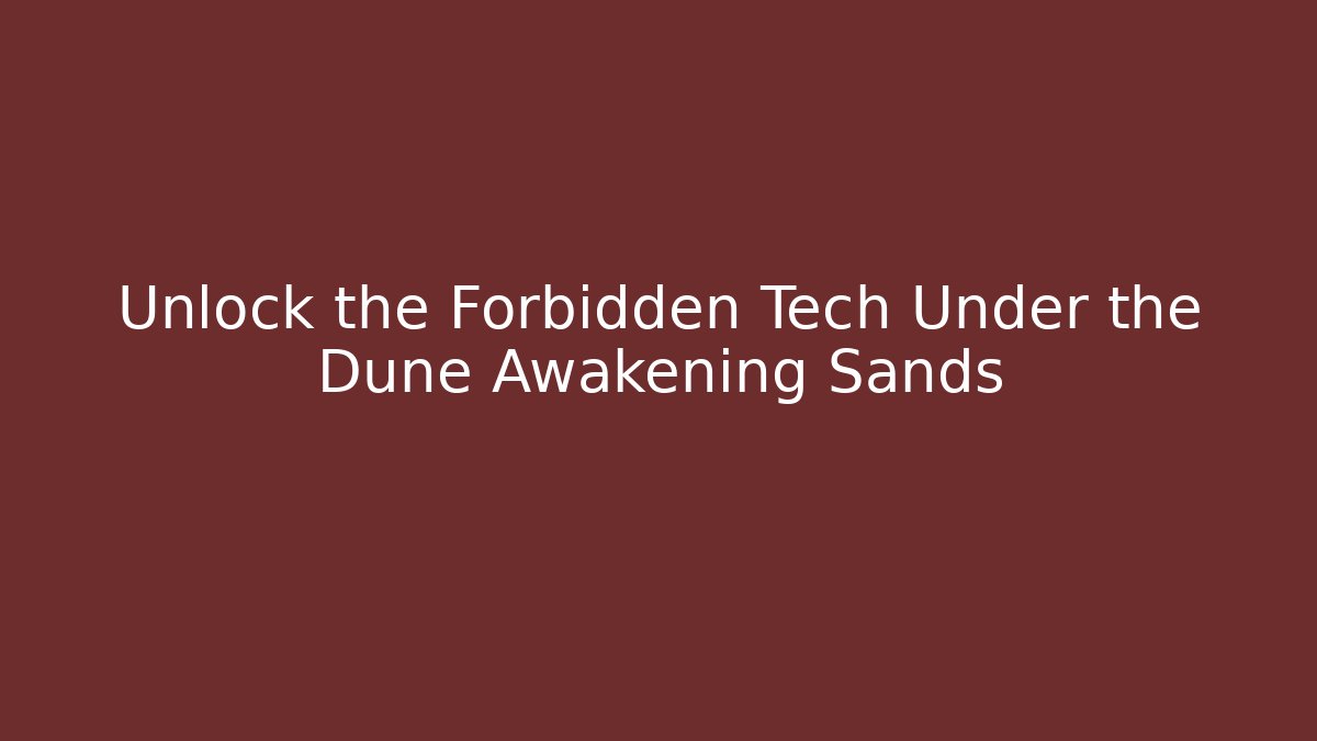 Unlock the Forbidden Tech Under the Dune Awakening Sands