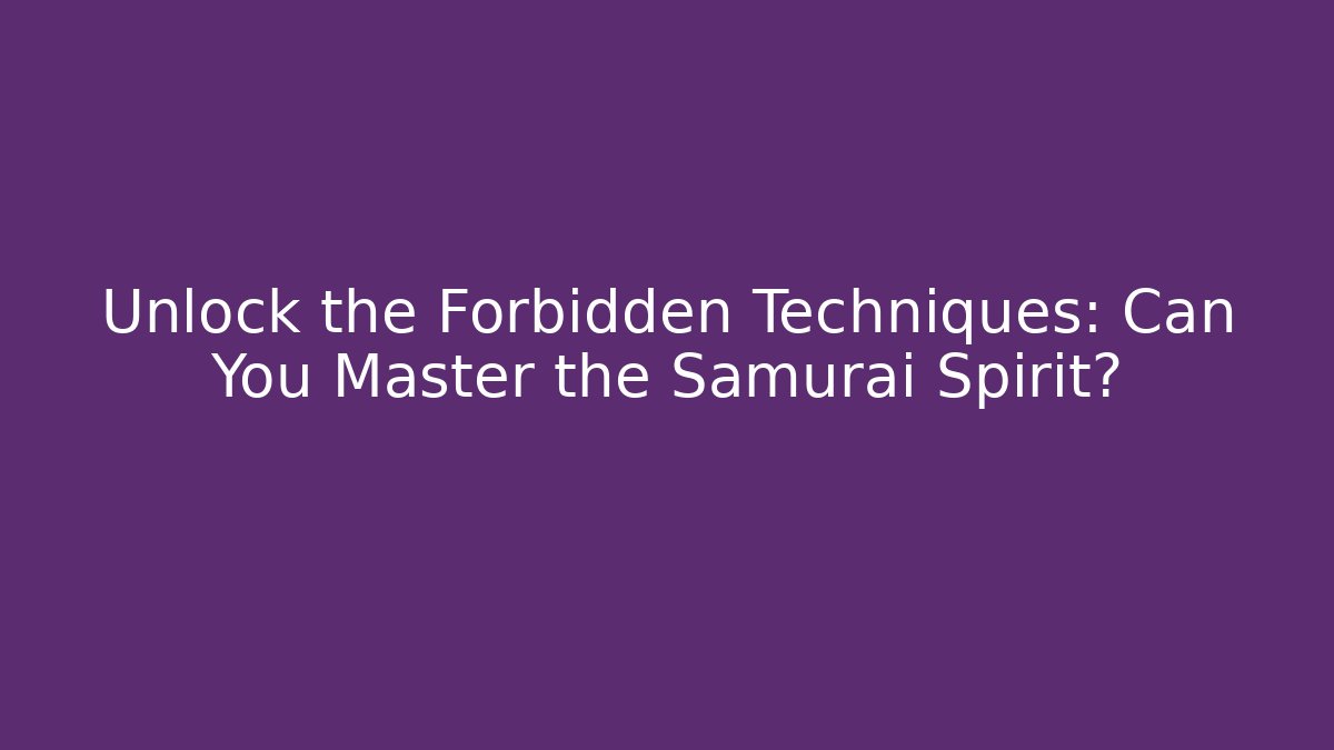 Unlock the Forbidden Techniques: Can You Master the Samurai Spirit?