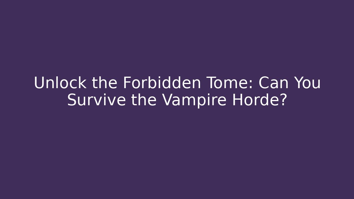 Unlock the Forbidden Tome: Can You Survive the Vampire Horde?