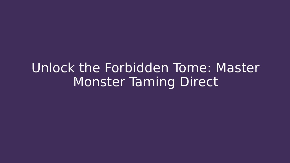 Unlock the Forbidden Tome: Master Monster Taming Direct