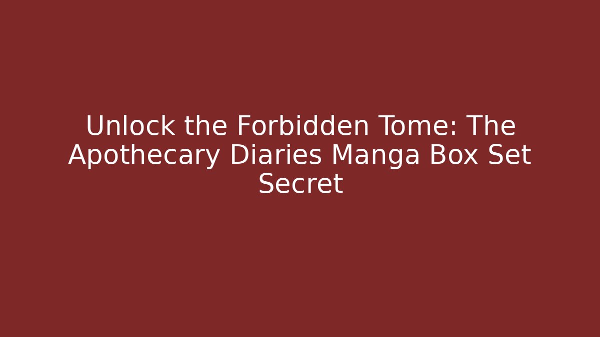 Unlock the Forbidden Tome: The Apothecary Diaries Manga Box Set Secret