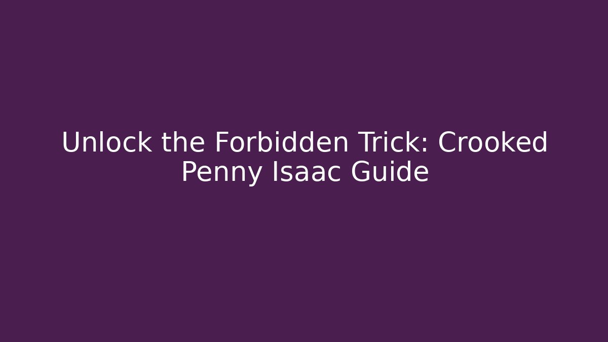 Unlock the Forbidden Trick: Crooked Penny Isaac Guide