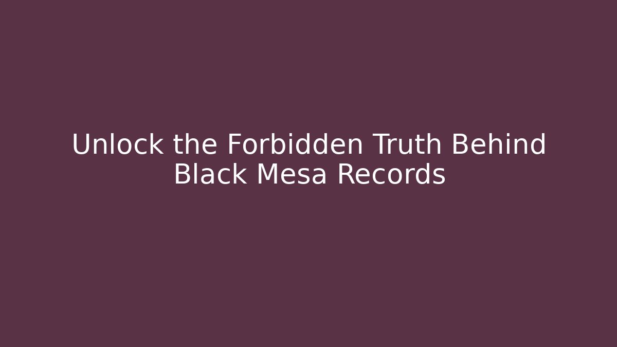 Unlock the Forbidden Truth Behind Black Mesa Records - Create More Assets