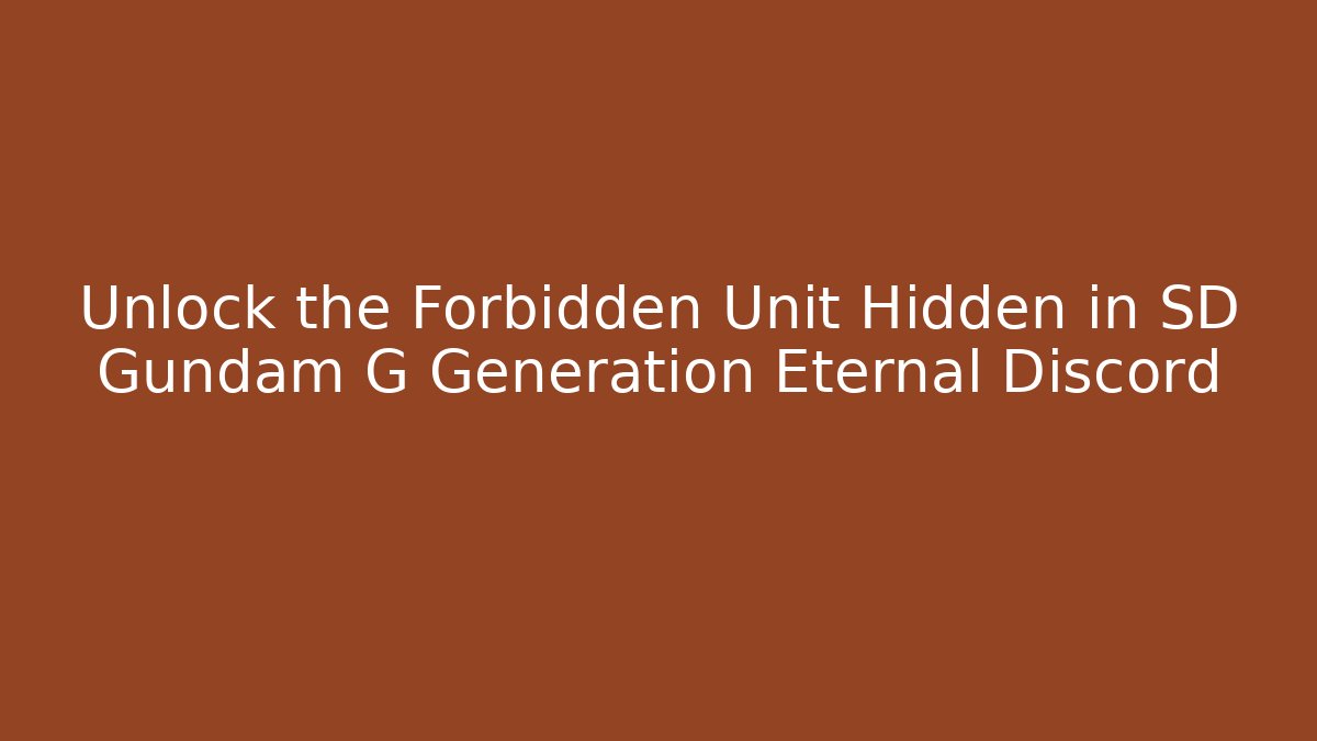 Unlock the Forbidden Unit Hidden in SD Gundam G Generation Eternal Discord