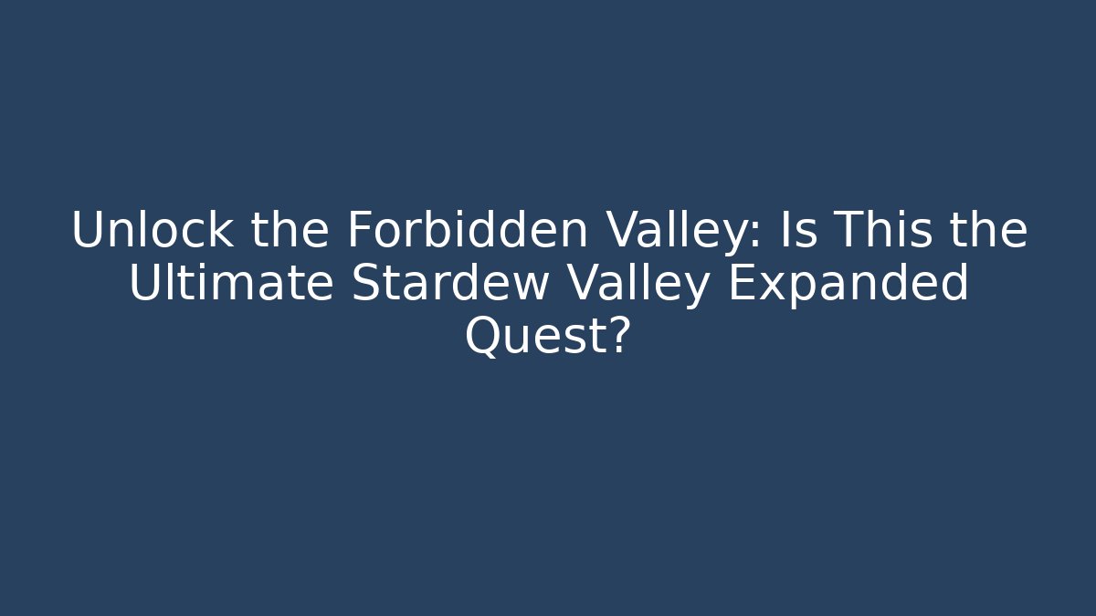 Unlock the Forbidden Valley: Is This the Ultimate Stardew Valley Expanded Quest?
