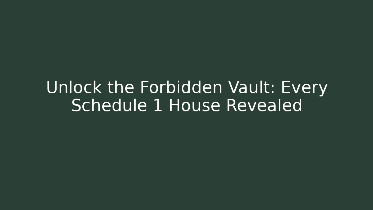 Unlock the Forbidden Vault: Every Schedule 1 House Revealed