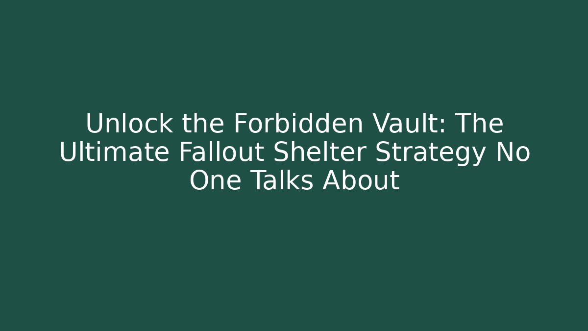 Unlock the Forbidden Vault: The Ultimate Fallout Shelter Strategy No One Talks About